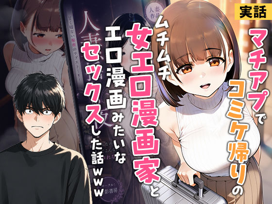 【実話】マチアプでコミケ帰りのムチムチ女エロ漫画家とマッチして、エロ漫画みたいなセックスした話wwwえろ